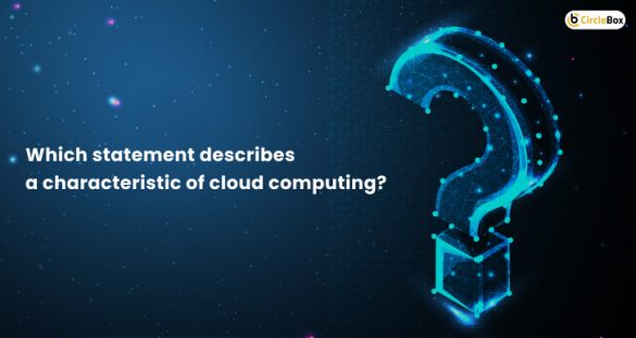 Which Statement Describes A Characteristic Of Cloud Computing